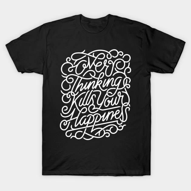 Over Thinking Kills Your Happiness T-Shirt by Viral Bliss